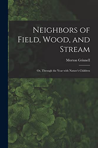 Neighbors of Field, Wood, and Stream: or, Through the Year With Nature's Children