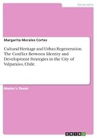 Cultural Heritage and Urban Regeneration. the Conflict Between Identity and Development Strategies in the City of Valparaiso, Chile. 3656865159 Book Cover