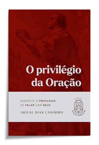 O privilégio da oração: desfrute o privilégio de falar com Deus