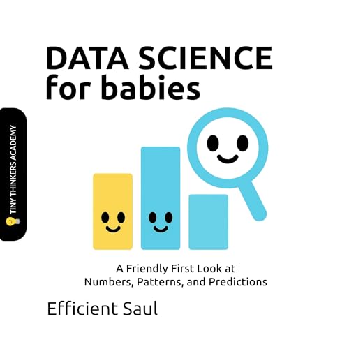 Data Science for Babies (Tiny Thinker Academy): A Friendly First Look at Numbers, Patterns, and Predictions (Tiny Thinkers Academy - STEM for Babies)