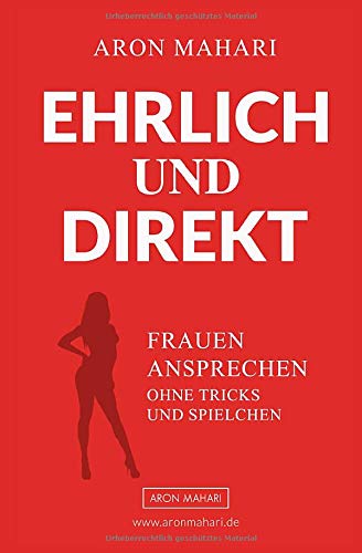 EHRLICH & DIREKT - Frauen ansprechen ohne Tricks und Spielchen: Frauen ansprechen, Frauen kennenlern