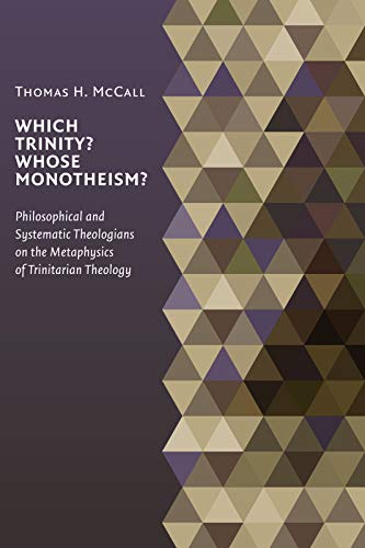 Which Trinity? Whose Monotheism? Philosophical and Systematic Theologians on the Metaphysics of Trinitarian Theology