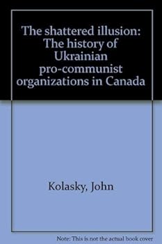 Hardcover The shattered illusion: The history of Ukrainian pro-Communist organizations in Canada Book