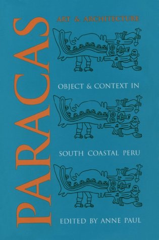 Paracas Art & Architecture: Object and Context in South Coastal Peru Paracas Art & Architecture: Object and Context in South Coastal Peru