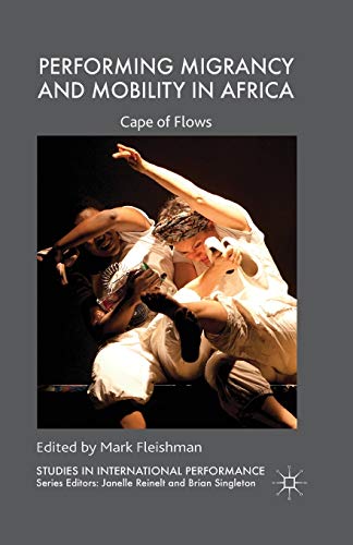 Performing Migrancy and Mobility in Africa: Cape of Flows (Studies in International Performance)