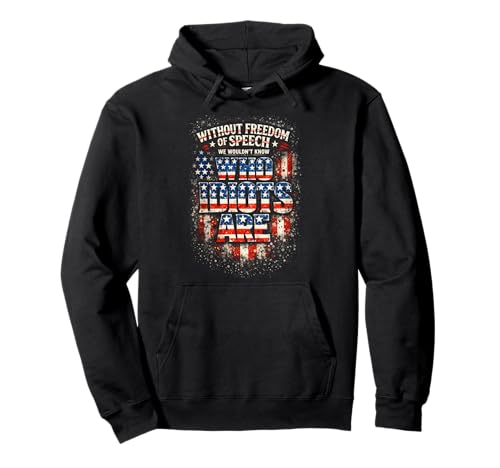 Without Freedom of Speech We Wouldn't Know Who Idiots Are Pullover Hoodie