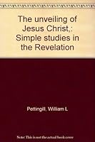 The unveiling of Jesus Christ,: Simple studies in the Revelation B000867M4S Book Cover