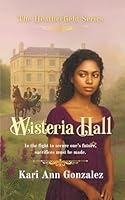 Wisteria Hall: In the fight to secure one's future, sacrifices must be made. (The Heatherfield Series) 196473407X Book Cover