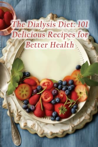 The Dialysis Diet: 101 Delicious Recipes for Better Health