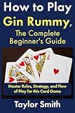 How to Play Gin Rummy, The Complete Beginner's Guide: Master Rules, Strategy,...