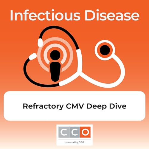 Clinical Scenarios Podcast: A Deep Dive Into Refractory CMV Infections