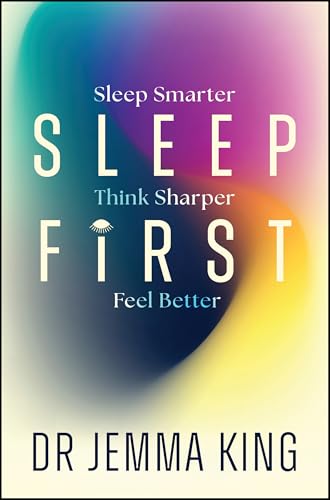 Sleep First: Feel Better, Think Sharper, Sleep Smarter