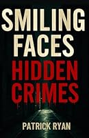 Smiling Faces Hidden Crimes: Unmasking Evil: The Real Stories Behind the Charm, the Smiles, and the Bloodshed B0F5NXQS8L Book Cover