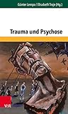 Trauma und Psychose (Forum der Psychoanalytischen Psychosentherapie Band 33) (Forum der Psychoanalytischen Psychosentherapie: Schriftenreihe des Frankfurter Psychoseprojektes e.V. (FPP), Band 33)