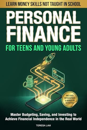 Personal Finance for Teens and Young Adults: Learn Money Skills Not Taught in School: Master Budgeting, Saving, and Investing to Achieve Financial Independence in the Real World