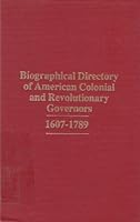 Biographical Directory of American Colonial and Revolutionary Governors, 1607-1789 0930466071 Book Cover