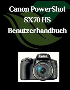 Canon PowerShot SX70 HS Benutzerhandbuch: Ein umfassendes und detailliertes Handbuch für Fotografen und Kreative für Anfänger und Fortgeschrittene, Tipps zur Fehlerbehebung und Erläuterung