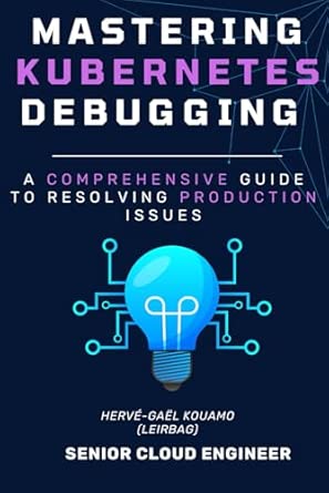 Mastering Kubernetes Debugging: A Comprehensive Guide to Resolving ...