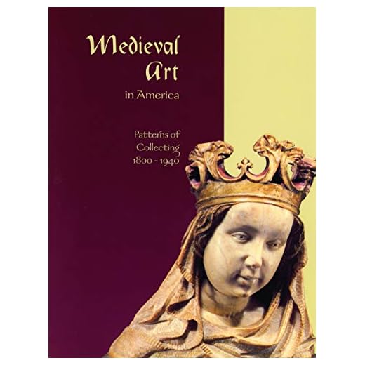 Medieval Art in America: Patterns of Collecting, 1800–1940