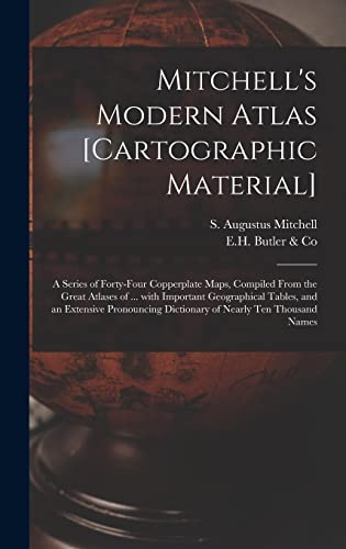 Mitchell's Modern Atlas [cartographic Material]: a Series of Forty-four Copperplate Maps, Compiled From the Great Atlases of ... With Important ... Dictionary of Nearly Ten Thousand Names