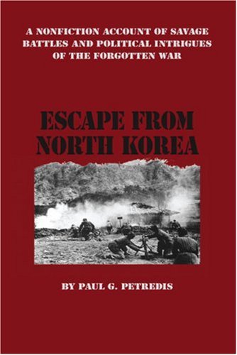 Escape from North Korea: A Nonfiction Account of Savage Battles and Political Intrigues of the Forgotten War