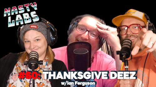 Nasty Labs #60: Thanksgive Deez w/Ian Ferguson