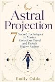 Astral Projection: 7 Sacred Techniques to Master...