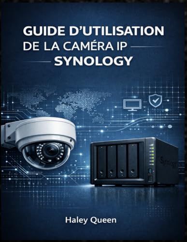 GUIDE D'UTILISATION DE LA CAMÉRA IP SYNOLOGY: Guide étape par étape pour la mise en place d'un système de vidéosurveillance IP fiable avec un NAS Synology
