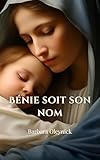  BÉNIE SOIT SON NOM: L’histoire et la vie divine de la Vierge Marie, inspirées de La Cité mystique de Dieu par la mystique du XVIIᵉ siècle, la vénérable sœur Marie de Jésus d’Ágreda