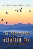 The Apocalypse of the Aquarian Age: (An Essay on the Cycles of Time, Religion, and Consciousness)