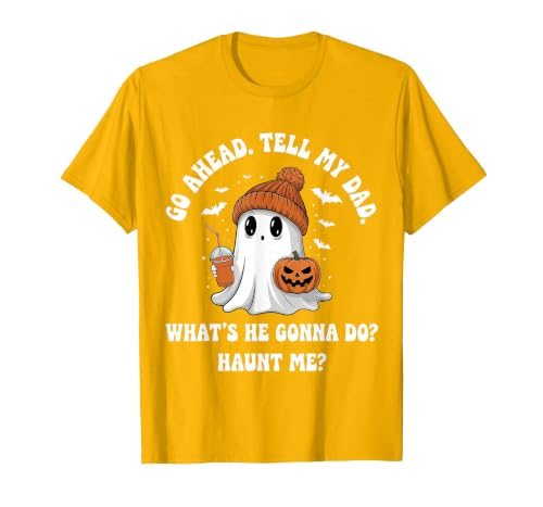 Go Ahead Tell My Dad What's He Gonna Do Haunt Me T-Shirt, Men, Golden Yellow, Large