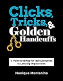Clicks, Tricks, & Golden Handcuffs: 5-Point Roadmap for Tech Executives to Land Big-Impact Roles
