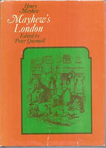 Mayhew's London: Being Selections From 'London Labour and the London Poor' By Henry Mayhew (First Published 1851)