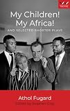 My Children! My Africa!: and Selected Shorter Plays