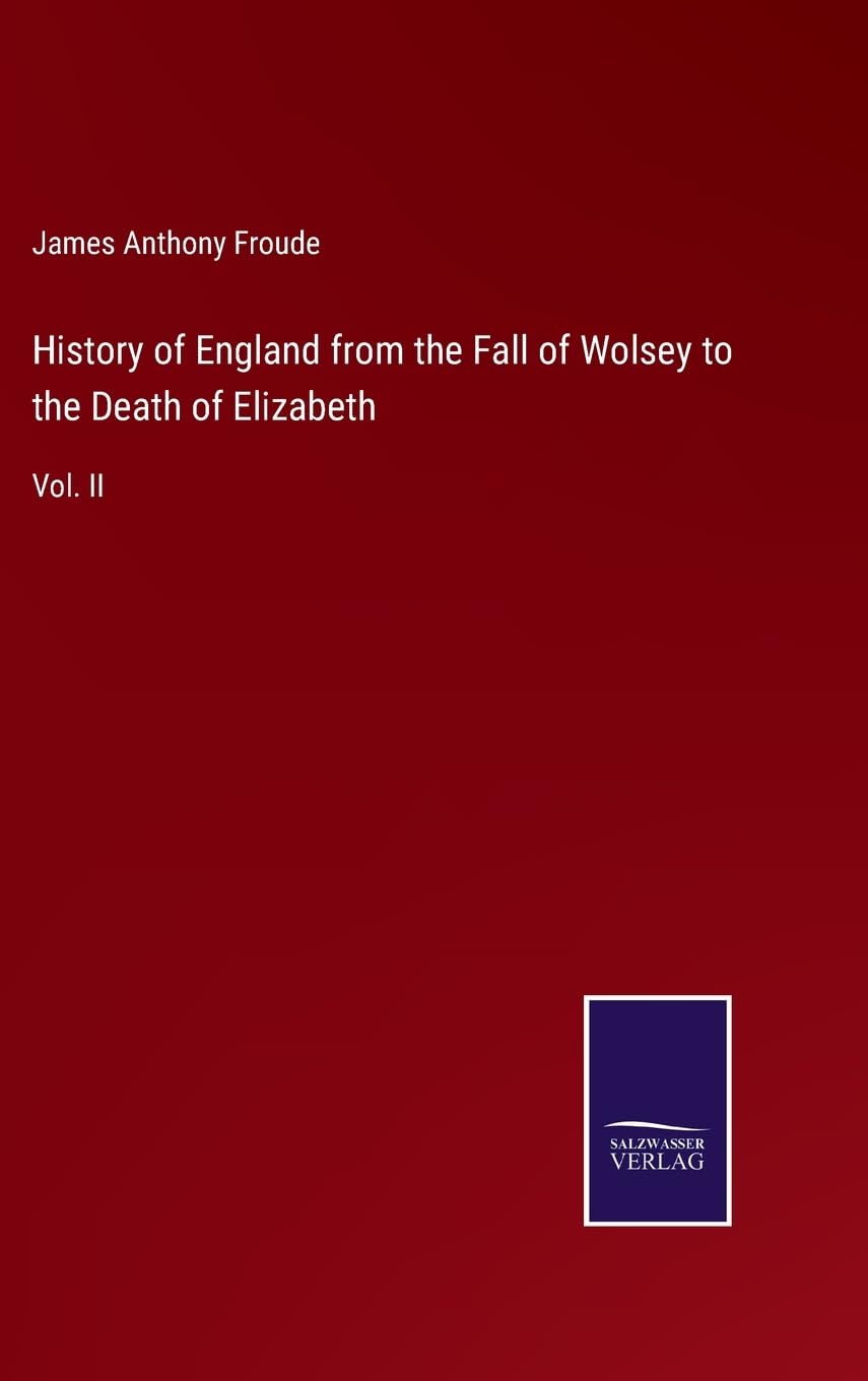 History of England from the Fall of Wolsey to the Death of Elizabeth: Vol. II