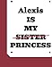 Produktbild Alexis is My Princess: Personalized Notebook For Girls Gift For Alexis Best Sister Ever 8.5 x 11 in and 110 Pages Matte Cover
