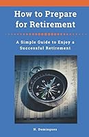 How to Prepare for Retirement : A Simple Guide to Enjoy a Successful Retirement 1732957339 Book Cover