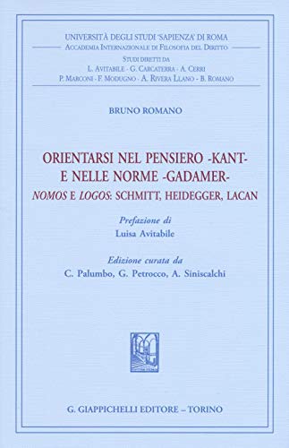 Orientarsi Nel Pensiero-Kant-E Nelle Norme-Gadamer-Nomos E Logos: Schmitt, Heidegger, Lacan Orientarsi Nel Pensiero-Kant-E Nelle Norme-Gadamer-Nomos E Logos: Schmitt, Heidegger, Lacan