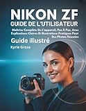  Nikon Zf Guide de l\'utilisateur: Maîtrise complète de l’appareil, pas à pas, avec explications claires et illustrations pratiques pour des photos réussies
