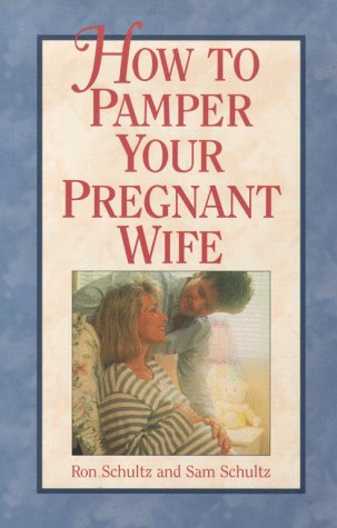 How To Pamper A Pregnant Wife: Schultz, Ron, Schultz, Sam ...