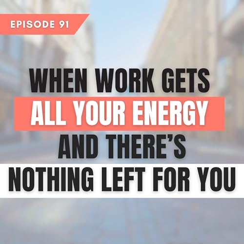 When Work Gets All Your Energy &mdash; and There&rsquo;s Nothing Left for You