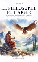 Le Philosophe et l’Aigle: 36 Enseignements de Platon sur la Justice, la Morale et la Sagesse, Inspirés par le Monde Grec et sa Philosophie (Via Philosophia) (French Edition) B0F5W1C9LT Book Cover
