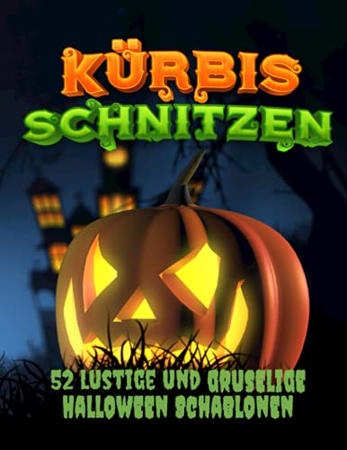 Kürbis schnitzen: 52 lustige und gruselige Halloween Schablonen und mehr zum Kürbisschnitzen, Dekorieren und Malen , gruselige oder lustige ......
