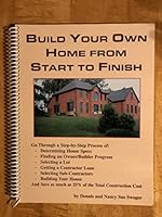 Build Your Own Home from Start to Finish: Go through a Step-by-Step Process of: Determining House Specs, Finding an Owner/Builder Program, Selecting a Lot, Getting a Contractor Loan, Selecting Sub-Con 0962669296 Book Cover