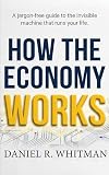 How the Economy Works: The Simple Guide to Understanding Money, Markets, and Your Financial Future