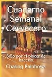  Cuaderno Semanal Cervecero: Sólo por el placer de hacerlo (Cuadernos y Anotadores para la Buena Vida)