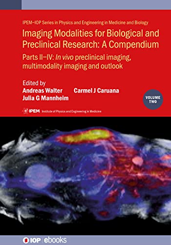 Imaging Modalities for Biological and Preclinical Research: A Compendium: Part II-IV: In Vivo Preclinical Imaging: Correlated Multimodality Imaging ... in Medicine and Biology, Volume 2)