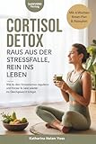 Cortisol Detox – Raus aus der Stressfalle, rein ins Leben: Wie du dein Stresshormon regulierst und Körper & Geist wieder ins Gleichgewicht bringst