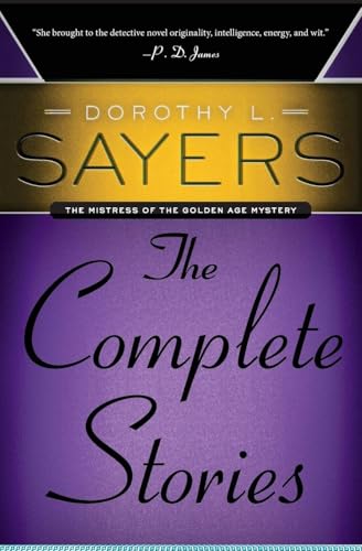 Dorothy L. Sayers: The Complete Stories: The Complete Golden Age Mystery Collection – Classic Lord Peter Wimsey Short Stories (Mistress of the Golden Age Mystery)