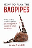 How to Play the Bagpipes: A Step-by-Step Guide to Learning the Basics, Reading Music and Playing Songs with Audio Recordings (Woodwinds for Beginners) -  Independently published